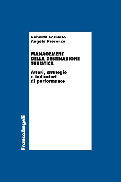 Management della destinazione turistica. Attori, strategie e indicatori di performance - Roberto Formato,Angelo Presenza - copertina