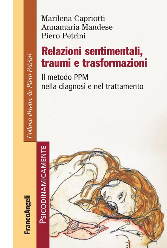 Relazioni sentimentali, traumi e trasformazioni. Il metodo PPM nella diagnosi e nel trattamento - Marilena Capriotti,Annamaria Mandese,Piero Petrini - copertina