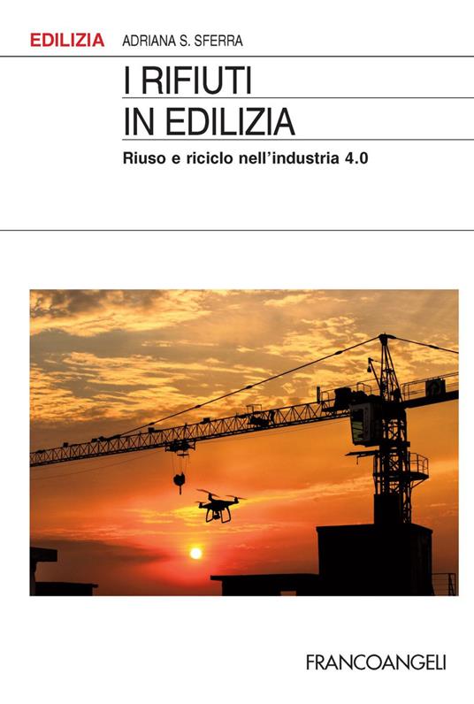 I rifiuti in edilizia. Riuso e riciclo nell'industria 4.0 - Adriana S. Sferra - copertina