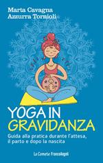 Yoga in gravidanza. Guida alla pratica durante l'attesa, il parto e dopo la nascita