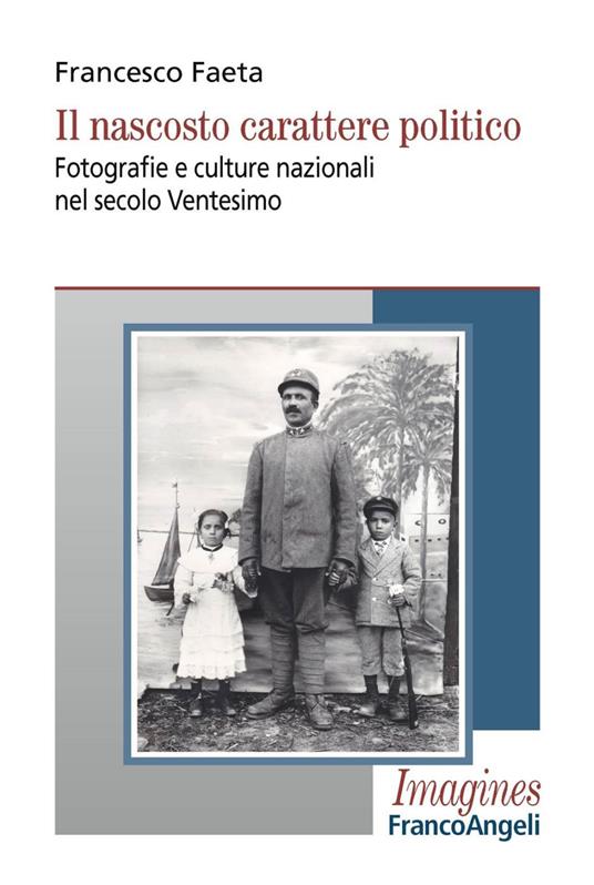 Il nascosto carattere politico. Fotografie e culture nazionali nel secolo Ventesimo - Francesco Faeta - copertina