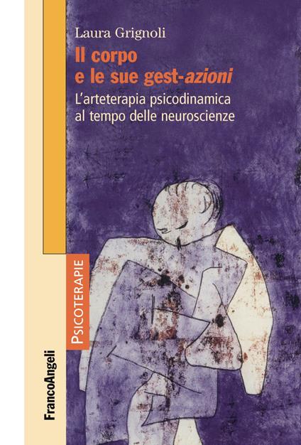 Il corpo e le sue gest-azioni. L'arteterapia psicodinamica al tempo delle neuroscienze - Laura Grignoli - copertina