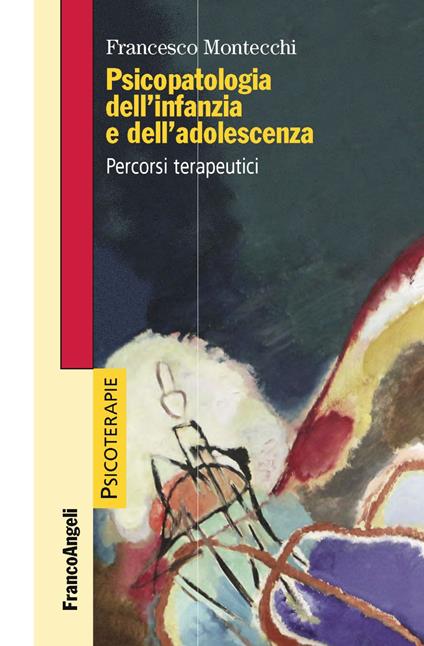 Psicopatologia dell'infanzia e dell'adolescenza. Percorsi terapeutici - Francesco Montecchi - copertina