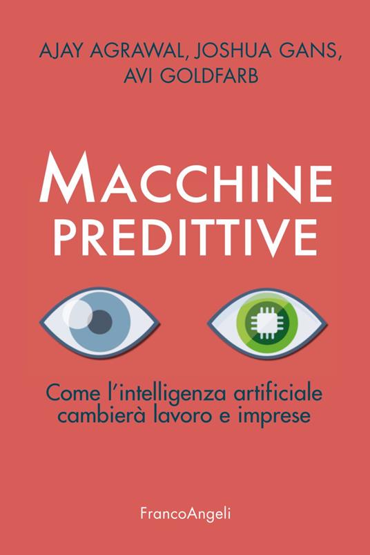 Macchine predittive. Come l'intelligenza artificiale cambierà lavoro e imprese - Ajay Agrawal,Joshua Gans,Avi Goldfarb - copertina