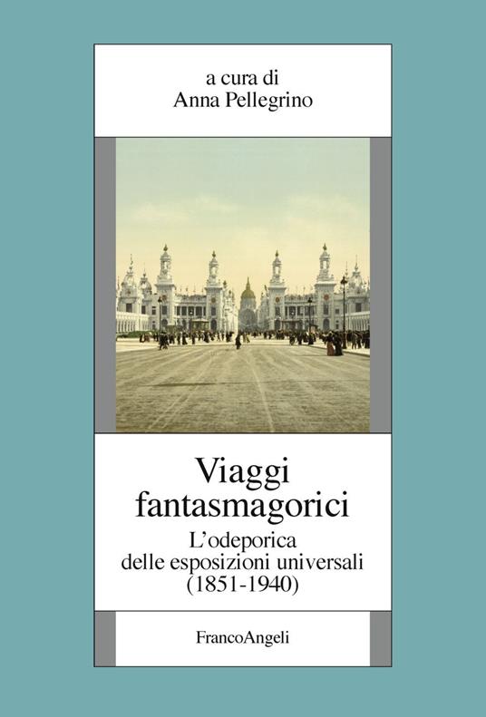 Viaggi fantasmagorici. L'odeporica delle esposizioni universali (1851-1940) - copertina