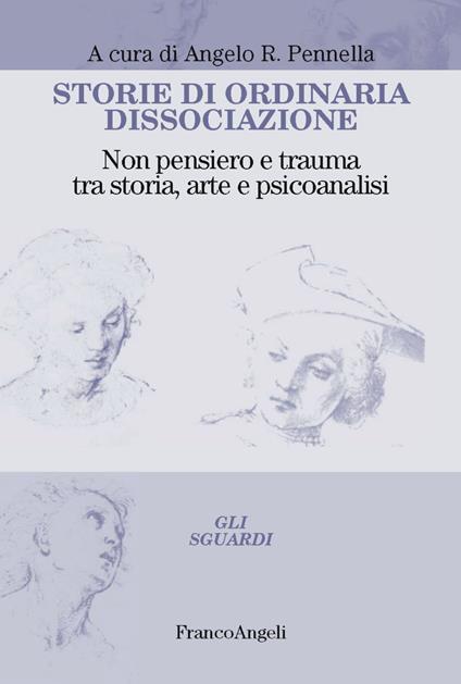 Storie di ordinaria dissociazione. Non pensiero e trauma tra storia, arte e psicoanalisi - copertina