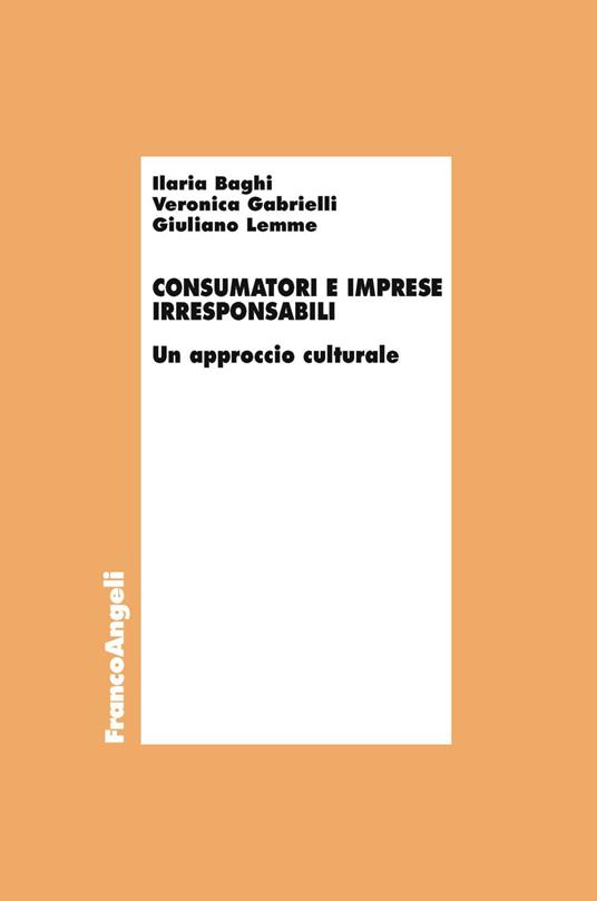 Consumatori e imprese irresponsabili. Un approccio culturale - Giuliano Lemme,Veronica Gabrielli,Ilaria Baghi - copertina
