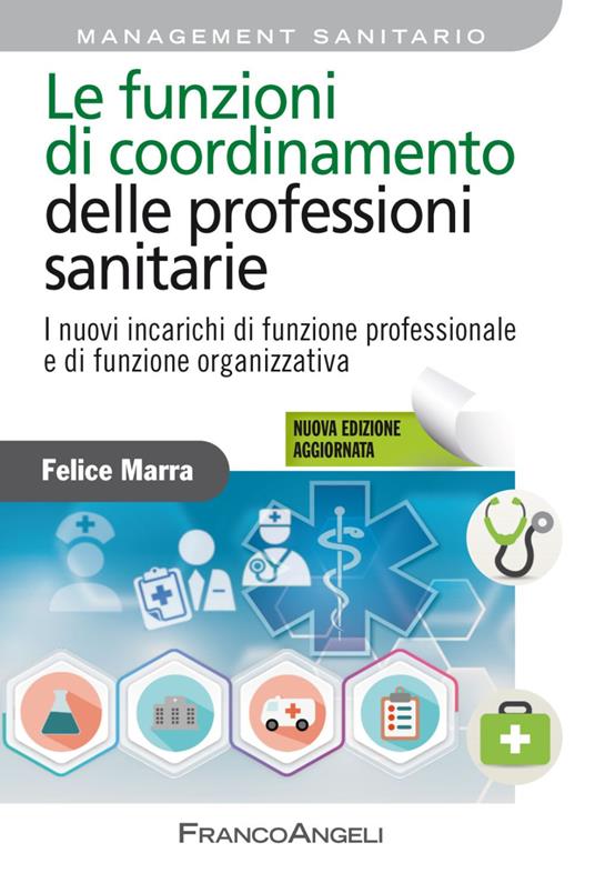 Le funzioni di coordinamento delle professioni sanitarie. I nuovi incarichi di posizione, di funzione organizzativa e di funzione professionale. Nuova ediz. - Felice Marra - copertina