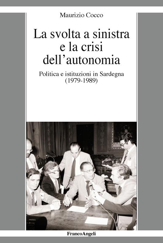 La svolta a sinistra e la crisi dell'autonomia. Politica e istituzioni in Sardegna (1979-1989) - Maurizio Cocco - copertina