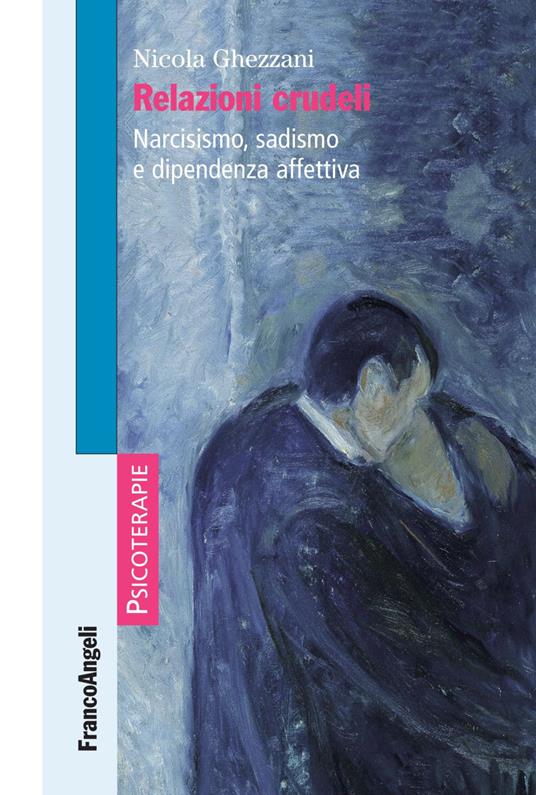 Relazioni crudeli. Narcisismo, sadismo e dipendenza affettiva - Nicola Ghezzani - copertina