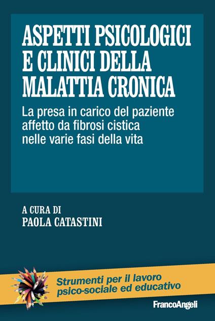 Aspetti psicologici e clinici della malattia cronica. La presa in carico del paziente affetto da fibrosi cistica nelle varie fasi della vita - copertina