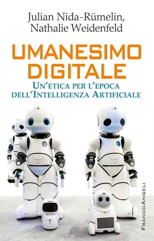 Umanesimo digitale. Un'etica per l'epoca dell'intelligenza artificiale - Julian Nida-Rümelin,Nathalie Weidenfeld - copertina