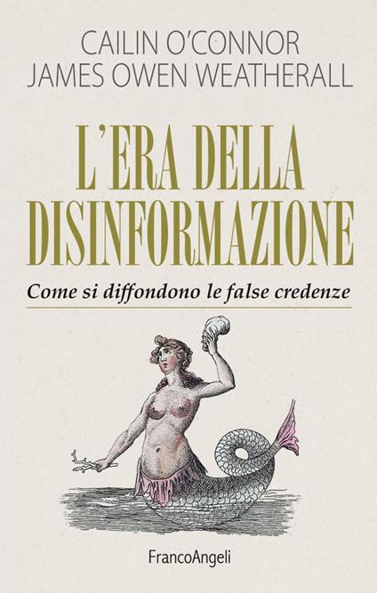 L'era della disinformazione. Come si diffondono le false credenze - Cailin O'Connor,James Owen Weatherall - copertina