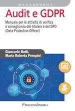 Audit e GDPR. Manuale per le attività di verifica e sorveglianza del titolare e del DPO (Data Protection Officer)