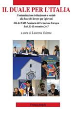 Il duale per l'Italia. Contaminazione istituzionale e sociale alla base del lavoro per i giovani. Atti del 29° Seminario di Formazione Europea (Bari, 13-15 settembre 2017)