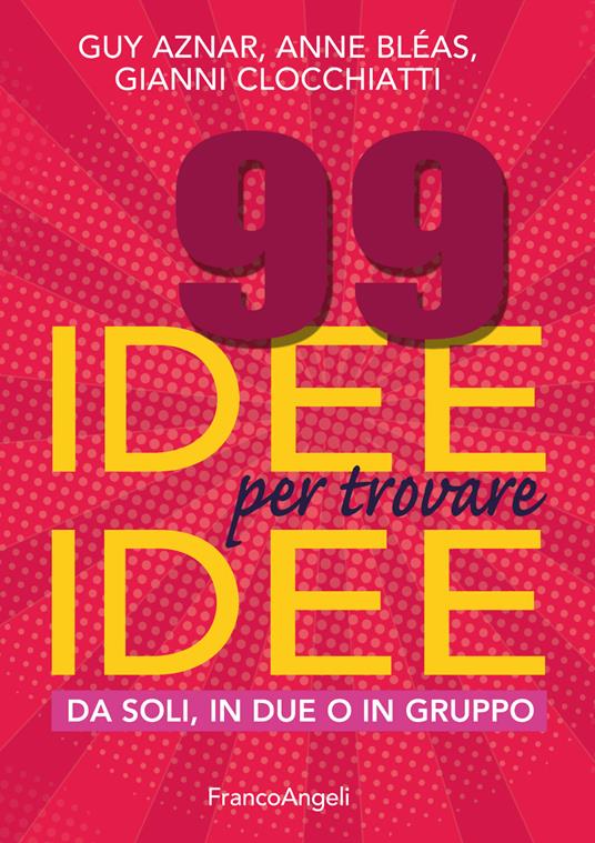 99 idee per trovare idee. Da soli, in due o in gruppo - Guy Aznar,Anne Bléas,Gianni Clocchiatti - ebook