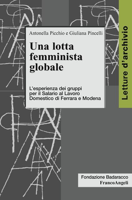Una lotta femminista globale. L'esperienza dei gruppi per il Salario al Lavoro Domestico di Ferrara e Modena - Antonella Picchio,Giuliana Pincelli - copertina