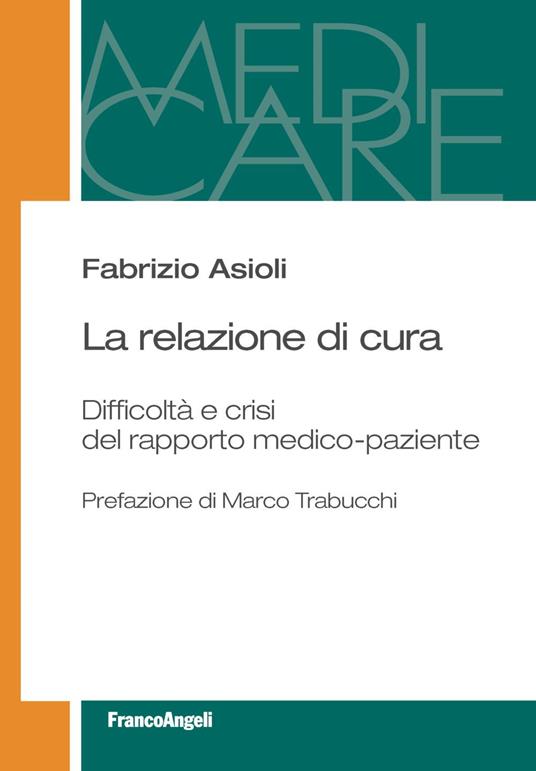 La relazione di cura. Difficoltà e crisi del rapporto medico-paziente - Fabrizio Asioli - copertina
