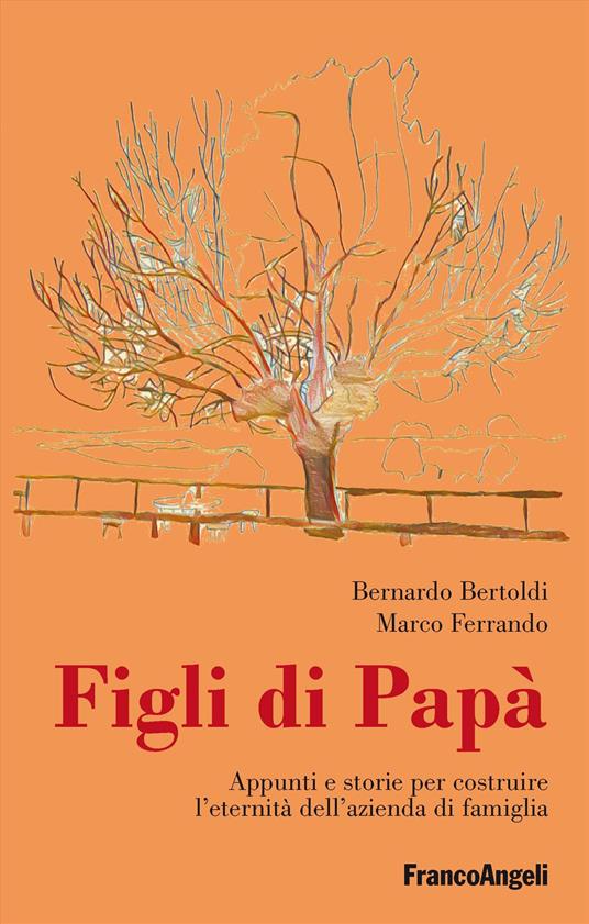 Figli di papà. Appunti e storie per costruire l'eternità dell’azienda di famiglia - Bernardo Bertoldi,Marco Ferrando - copertina