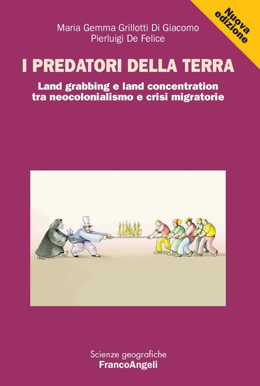 I predatori della terra. Land grabbing e land concentration tra neocolonialismo e crisi migratorie - M. Gemma Grillotti Di Giacomo,Pierluigi De Felice - copertina