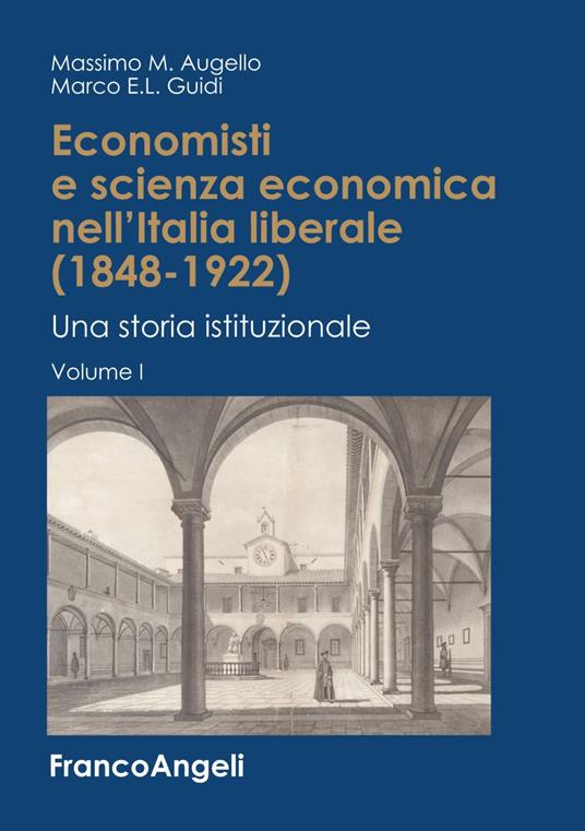 Economisti e scienza economica nell'Italia liberale (1848-1922). Una storia istituzionale - Massimo M. Augello,Marco E. L. Guidi - copertina
