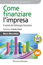 Come finanziare l'impresa. Il calcolo del fabbisogno finanziario. Con Contenuto digitale per accesso online