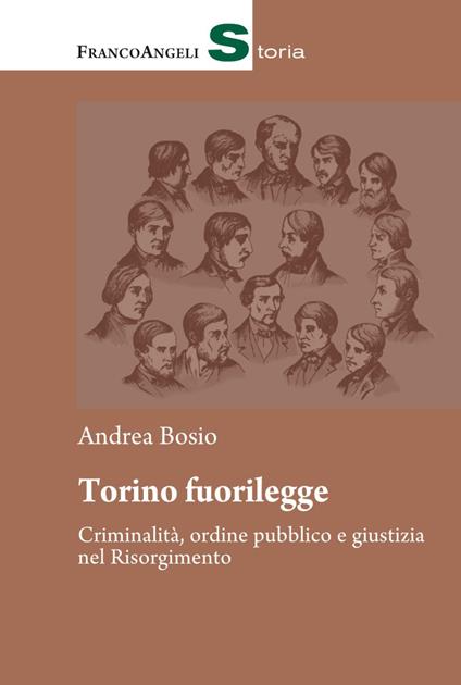 Torino fuorilegge. Criminalità, ordine pubblico e giustizia nel Risorgimento - Andrea Bosio - copertina