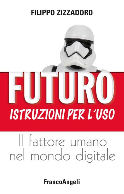 Futuro: istruzioni per l'uso. Il fattore umano nel mondo digitale - Filippo Zizzadoro - copertina