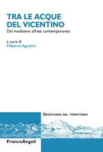 Tra le acque del Vicentino. Dal medioevo all'età contemporanea