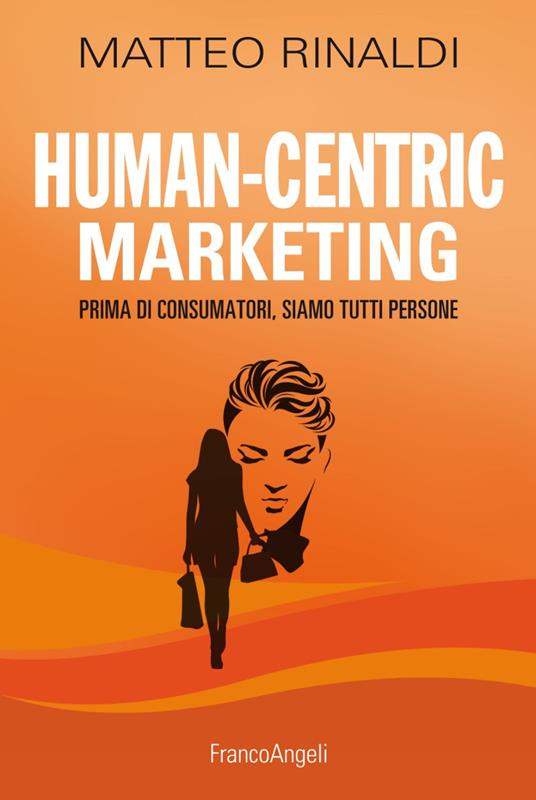 Human-centric marketing. Prima di consumatori, siamo tutti persone - Matteo Rinaldi - copertina