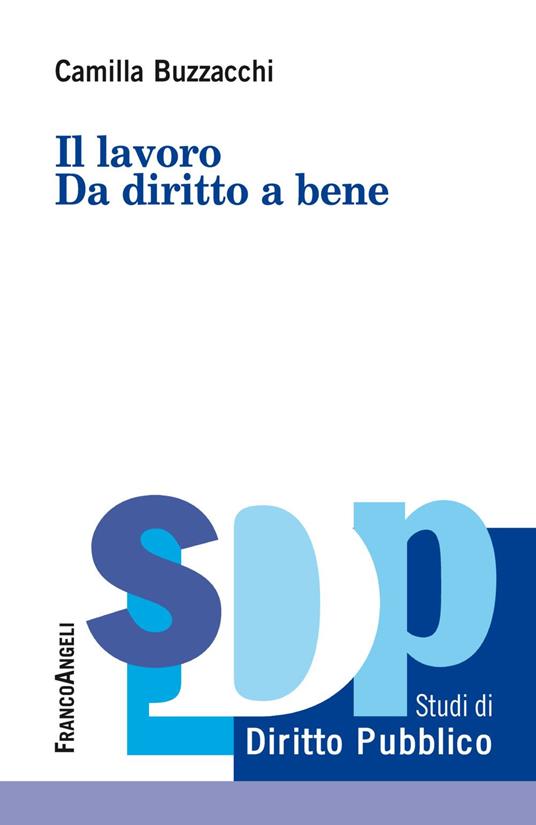 Il lavoro. Da diritto a bene - Camilla Buzzacchi - copertina