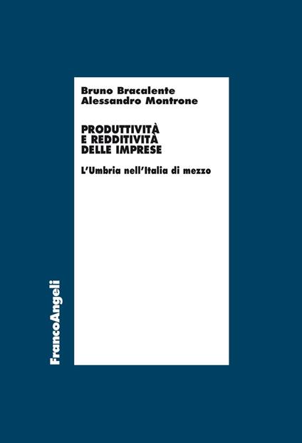 Produttività e redditività delle imprese. L'Umbria nell'Italia di mezzo - Bruno Bracalente,Alessandro Montrone - copertina