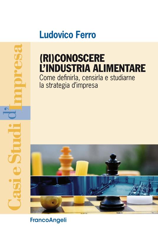 (Ri)conoscere l'industria alimentare. Come definirla, censirla e studiarne la strategia d'impresa - Ludovico Ferro - copertina