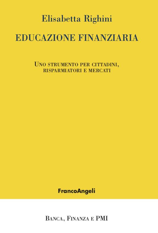 Educazione finanziaria. Uno strumento per cittadini, risparmiatori e mercati - Elisabetta Righini - copertina