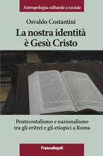 La nostra identità è Gesù Cristo. Pentecostalismo e nazionalismo tra gli eritrei e gli etiopici a Roma