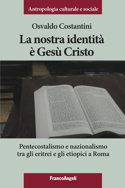 La nostra identità è Gesù Cristo. Pentecostalismo e nazionalismo tra gli eritrei e gli etiopici a Roma - Osvaldo Costantini - copertina