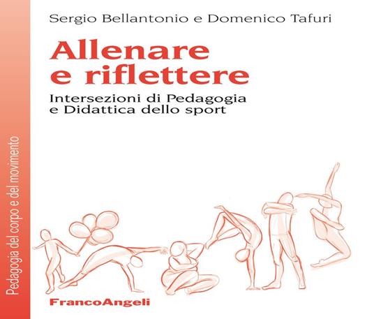 Allenare e riflettere. Intersezioni di pedagogia e didattica dello sport - Sergio Bellantonio,Domenico Tafuri - copertina