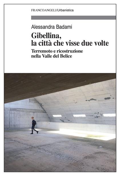 Gibellina, la città che visse due volte. Terremoto e ricostruzione nella Valle del Belice - Alessandra Badami - copertina