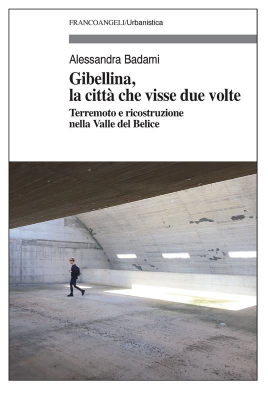 Gibellina, la città che visse due volte. Terremoto e ricostruzione nella Valle del Belice - Alessandra Badami - copertina