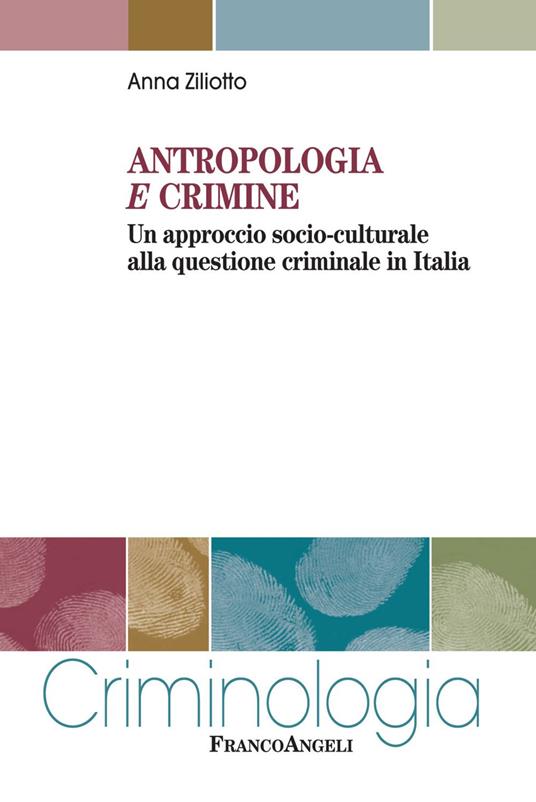 Antropologia e crimine. Un approccio socio-culturale alla questione criminale in Italia - Anna Ziliotto - copertina
