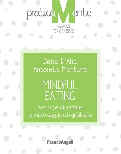 Mindful eating. Esercizi per alimentarsi in modo saggio ed equilibrato - Daria D'Alia,Antonella Montano - copertina