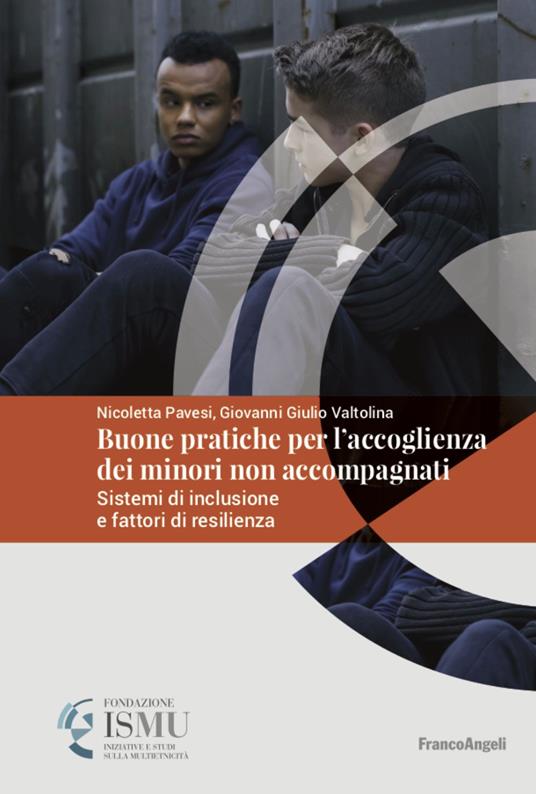 Le buone pratiche nell'accoglienza dei minori non accompagnati in Italia. Sistemi di inclusione e fattori di resilienza - Nicoletta Pavesi,Giovanni Giulio Valtolina - copertina