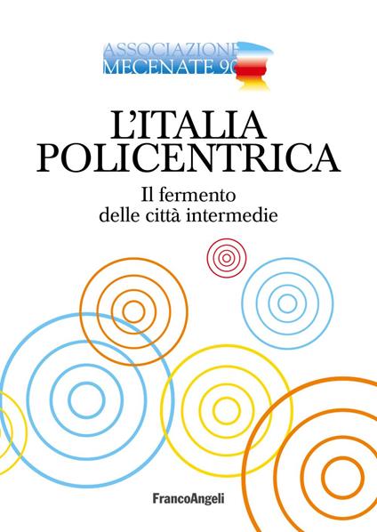 L' Italia policentrica. Il fermento delle città intermedie - Associazione Mecenate 90 - copertina