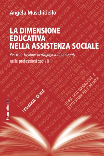 La dimensione educativa nell'assistente sociale. Per una fusione pedagogica di orizzonti nelle professioni sociali - Angela Muschitiello - copertina