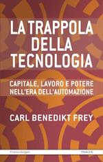 La trappola della tecnologia. Capitale, lavoro e potere nell'era dell'automazione