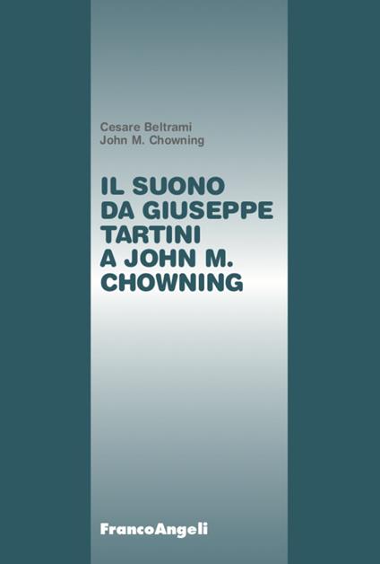 Il suono da Giuseppe Tartini a John M. Chowning - Cesare Beltrami,John M. Chowning - copertina