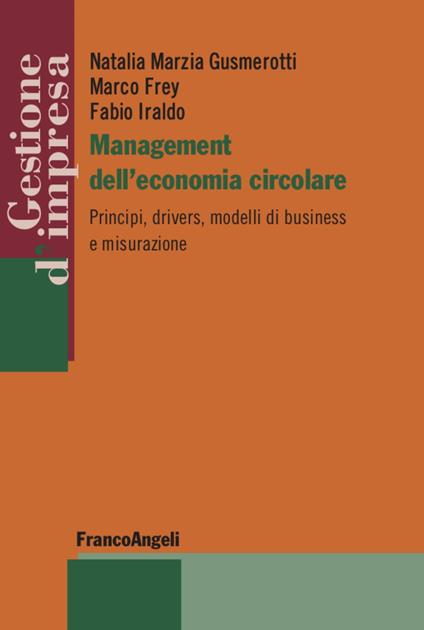 Management dell'economia circolare. Principi, drivers, modelli di business e misurazione - Natalia Marzia Gusmerotti,Marco Frey,Fabio Iraldo - copertina