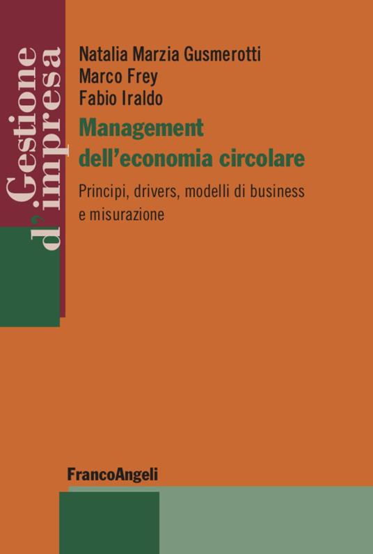 Management dell'economia circolare. Principi, drivers, modelli di business e misurazione - Natalia Marzia Gusmerotti,Marco Frey,Fabio Iraldo - copertina