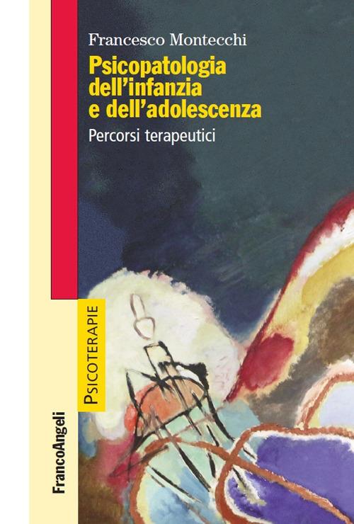 Psicopatologia dell'infanzia e dell'adolescenza. Percorsi terapeutici - Francesco Montecchi - ebook