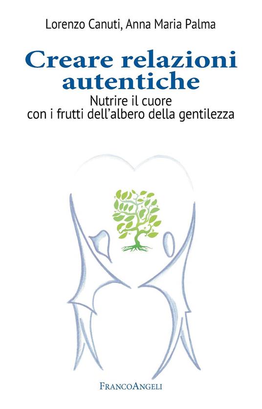 Creare relazioni autentiche. Nutrire il cuore con i frutti dell'albero della gentilezza - Lorenzo Canuti,Anna Maria Palma - ebook